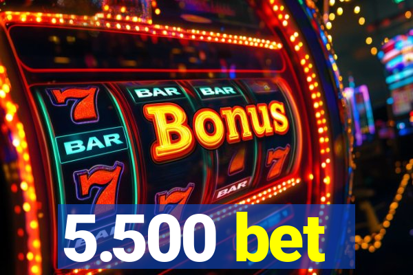 5.500 bet
